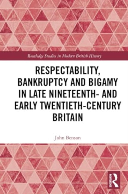 Respectability, Bankruptcy and Bigamy in Late Nineteenth- and Early Twentieth-Century Britain