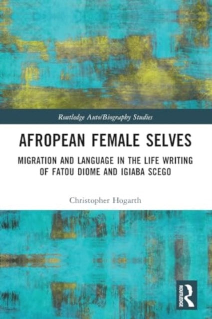 Afropean Female Selves: Migration and Language in the Life Writing of Fatou Diome and Igiaba Scego