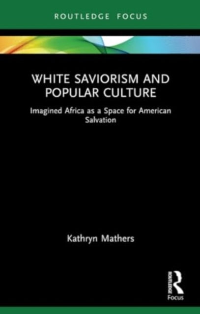 White Saviorism and Popular Culture: Imagined Africa as a Space for American Salvation