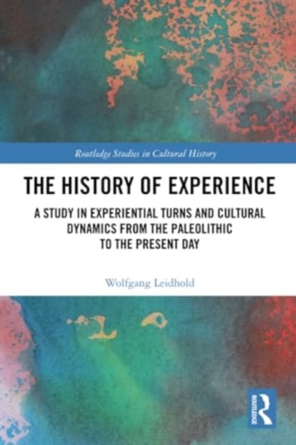 The History of Experience: A Study in Experiential Turns and Cultural Dynamics from the Paleolithic to the Present Day