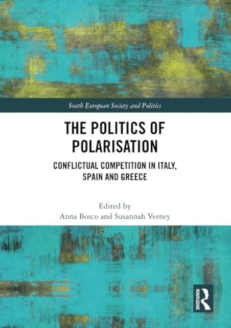 The Politics of Polarisation: Conflictual Competition in Italy, Spain and Greece