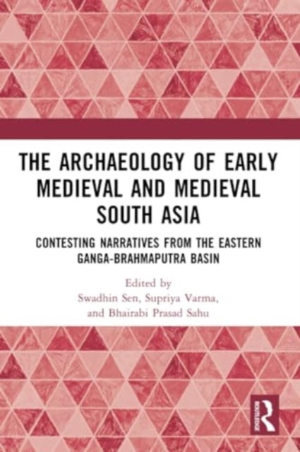 The Archaeology of Early Medieval and Medieval South Asia: Contesting Narratives from the Eastern Ganga-Brahmaputra Basin