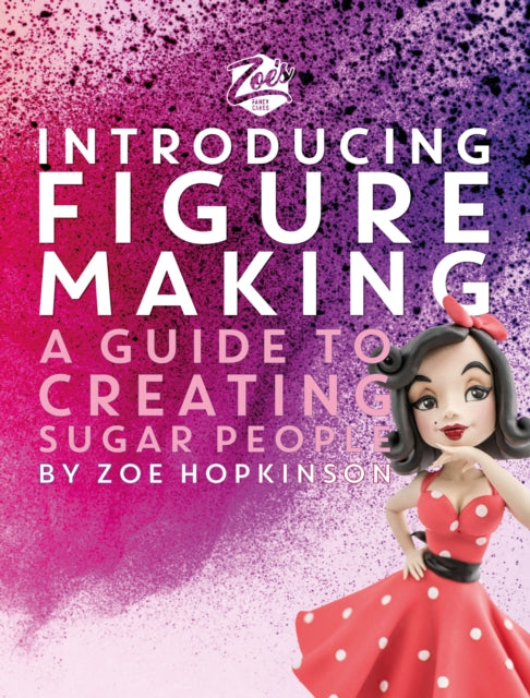 Zoe's Fancy Cakes: Introducing Figure Making: A guide to creating sugar people