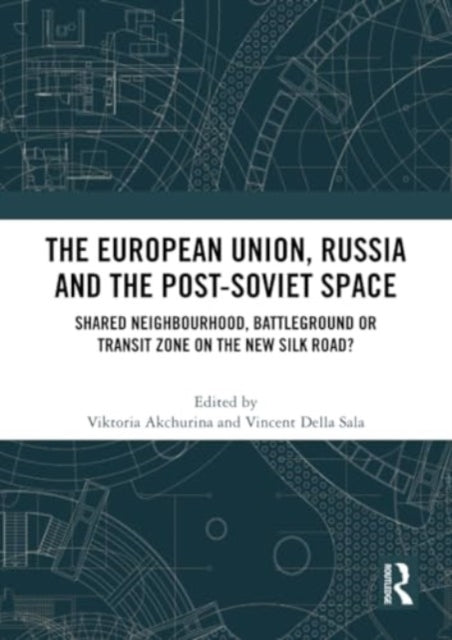 The European Union, Russia and the Post-Soviet Space: Shared Neighbourhood, Battleground or Transit Zone on the New Silk Road?