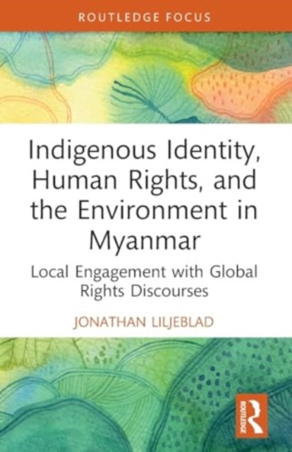 Indigenous Identity, Human Rights, and the Environment in Myanmar: Local Engagement with Global Rights Discourses