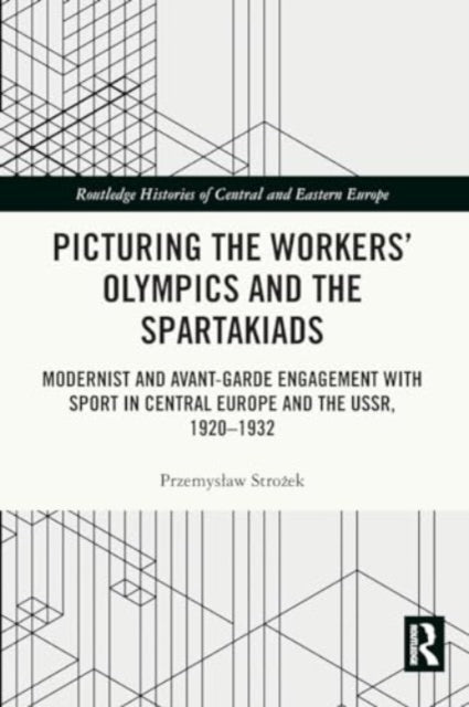 Picturing the Workers' Olympics and the Spartakiads: Modernist and Avant-Garde Engagement with Sport in Central Europe and the USSR, 1920-1932