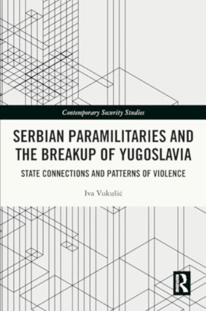 Serbian Paramilitaries and the Breakup of Yugoslavia: State Connections and Patterns of Violence