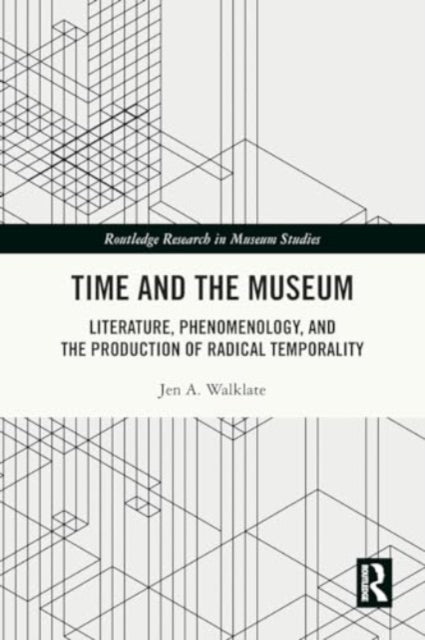 Time and the Museum: Literature, Phenomenology, and the Production of Radical Temporality