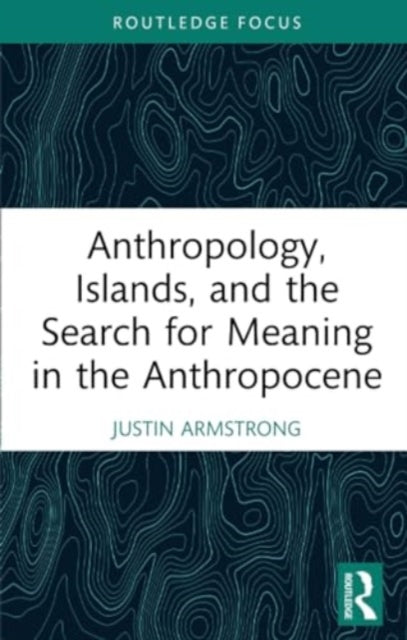 Anthropology, Islands, and the Search for Meaning in the Anthropocene