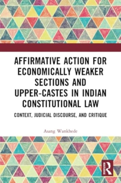 Affirmative Action for Economically Weaker Sections and Upper-Castes in Indian Constitutional Law: Context, Judicial Discourse, and Critique