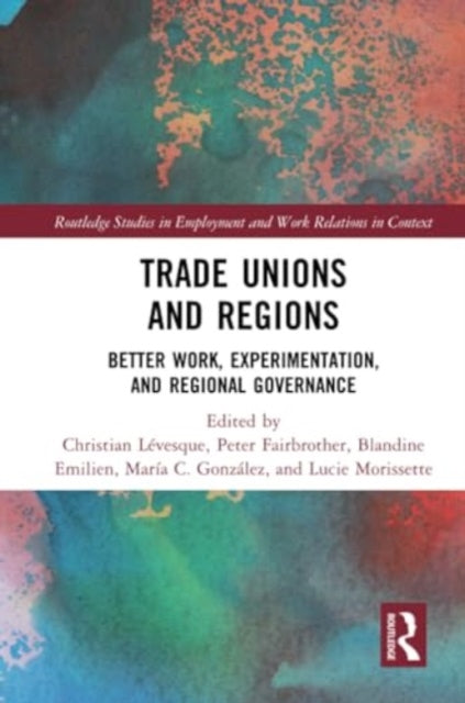 Trade Unions and Regions: Better Work, Experimentation, and Regional Governance