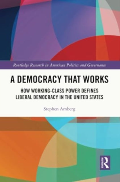 A Democracy That Works: How Working-Class Power Defines Liberal Democracy in the United States