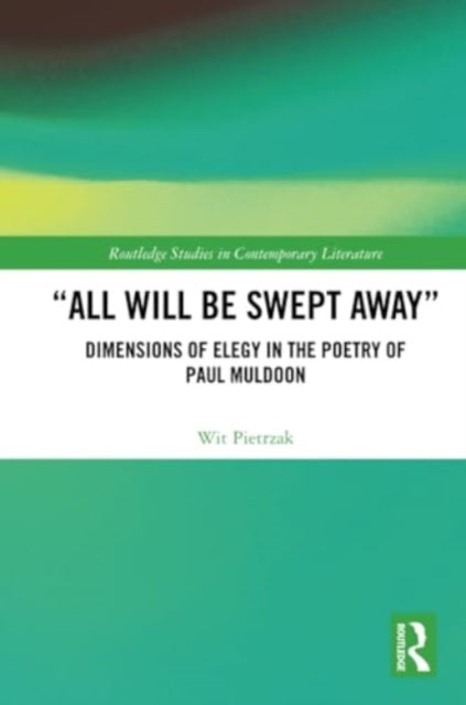“All Will Be Swept Away”: Dimensions of Elegy in the Poetry of Paul Muldoon