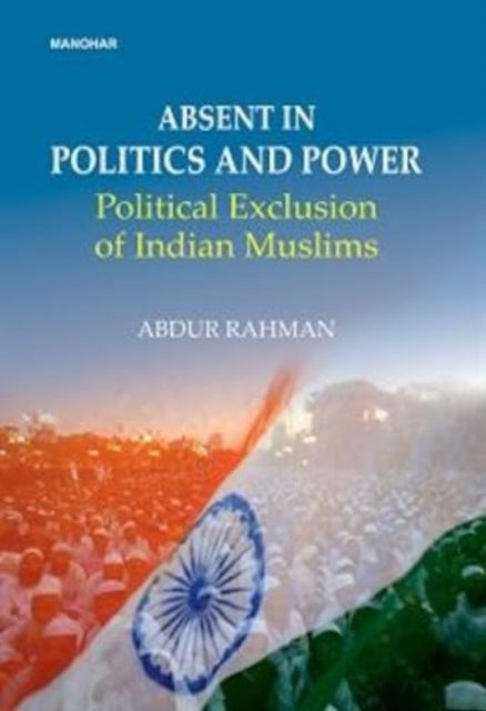 Abdent in politics and power: Political exclusion of Indian Muslims