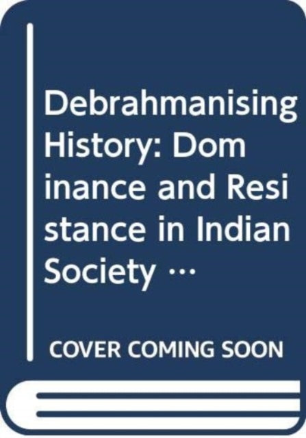 Debrahmanising History: Dominance and Resistance in Indian Society