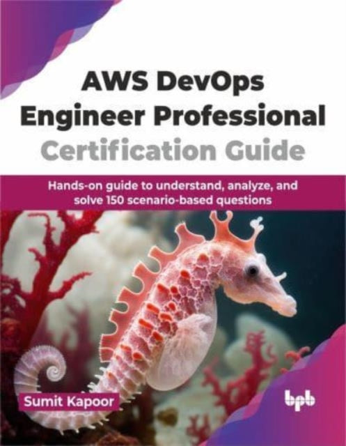 AWS DevOps Engineer Professional Certification Guide: Hands-on guide to understand, analyze, and solve 150 scenario-based questions