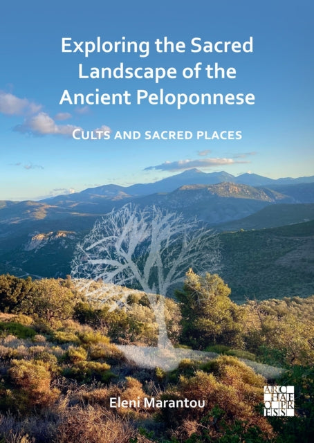 Exploring the Sacred Landscape of the Ancient Peloponnese: Cults and Sacred Places