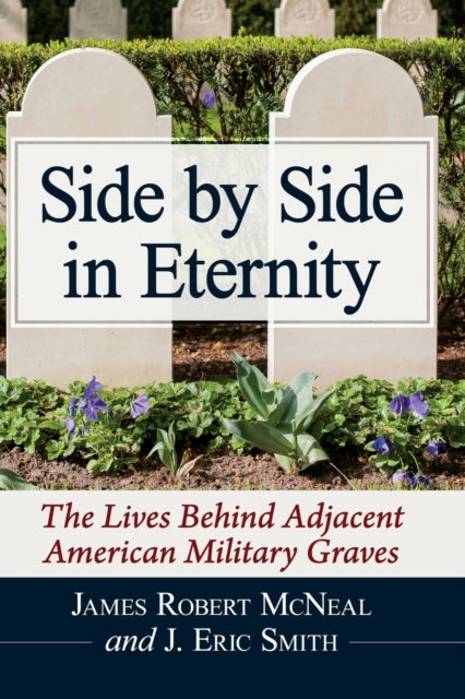 Side by Side in Eternity: The Lives Behind Adjacent American Military Graves