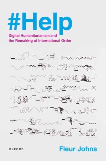 #Help: Digital Humanitarianism and the Remaking of International Order