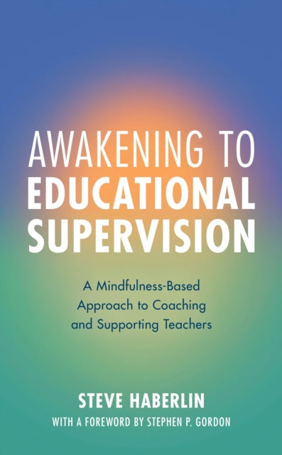 Awakening to Educational Supervision: A Mindfulness-Based Approach to Coaching and Supporting Teachers