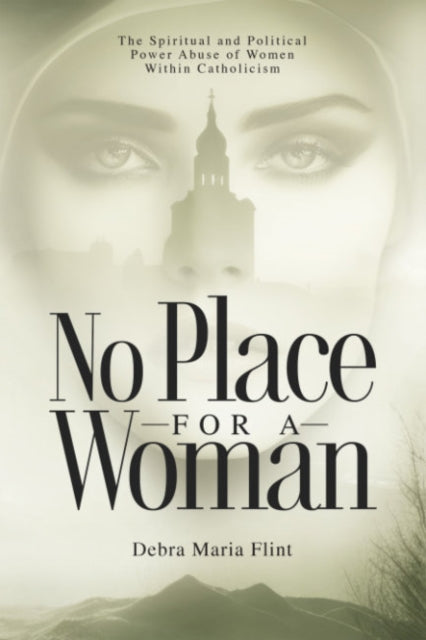 No Place for a Woman: The Spiritual and Political Power Abuse of Women within Catholicism