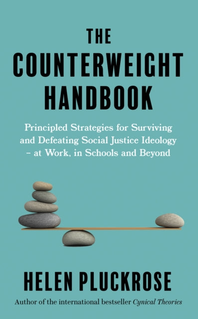 The Counterweight Handbook: Principled Strategies for Surviving and Defeating Critical Social Justice Ideology - at Work, in Schools and Beyond