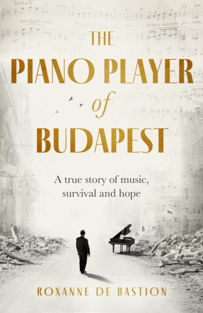 The Piano Player of Budapest: A True Story of Holocaust Survival, Music and Hope