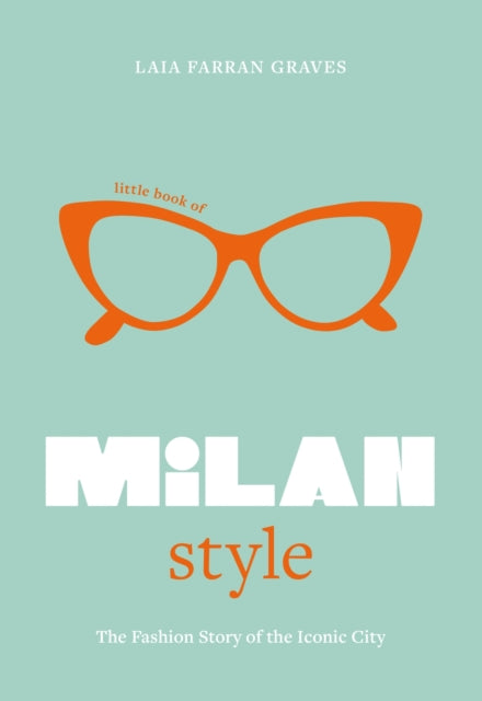 Little Book of Milan Style: The Fashion History of the Iconic City