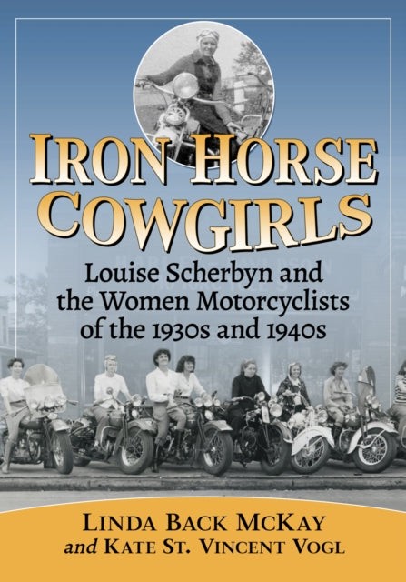 Iron Horse Cowgirls: Louise Scherbyn and the Women Motorcyclists of the 1930s and 1940s