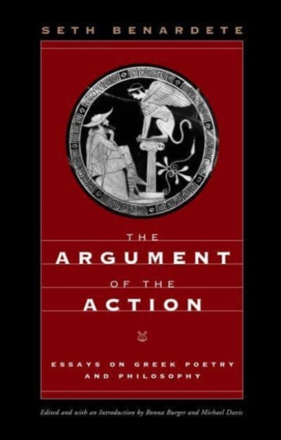 The Argument of the Action: Essays on Greek Poetry and Philosophy