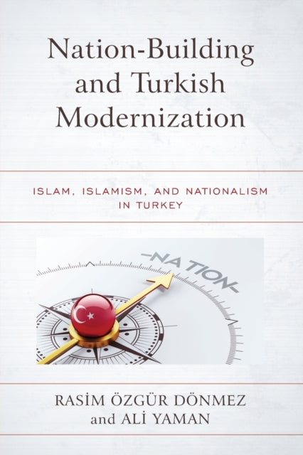 Nation-Building and Turkish Modernization: Islam, Islamism, and Nationalism in Turkey