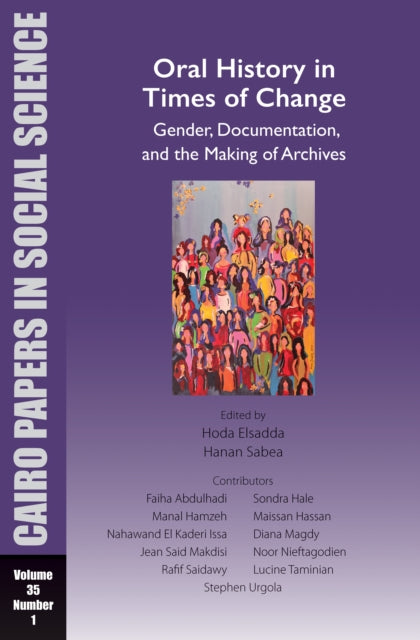 Oral History in Times of Change: Gender, Documentation, and the Making of Archives: Cairo Papers in Social Science Vol. 35, No. 1