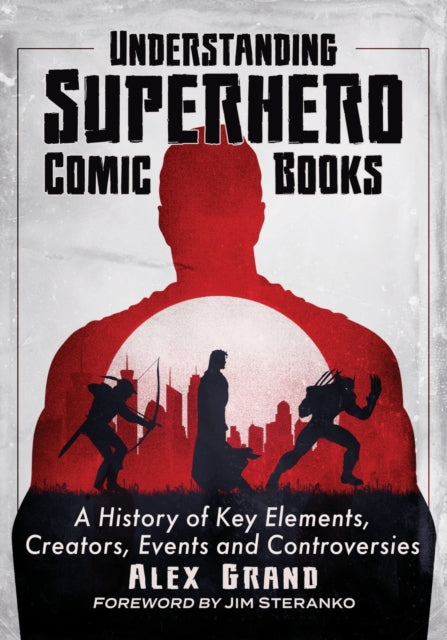 Understanding Superhero Comic Books: A History of Key Elements, Creators, Events and Controversies