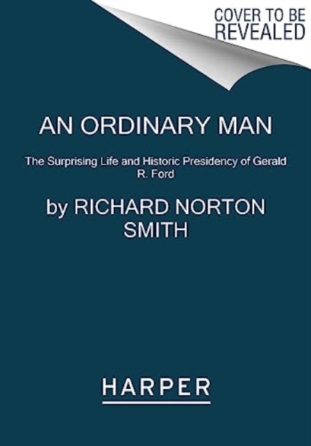 An Ordinary Man: The Surprising Life and Historic Presidency of Gerald R. Ford