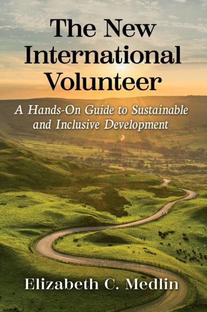 The New International Volunteer: A Hands-On Guide to Sustainable and Inclusive Development