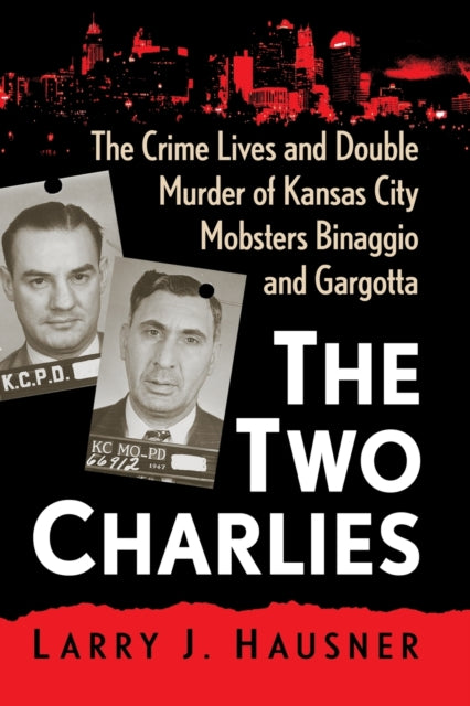 The Two Charlies: The Crime Lives and Double Murder of Kansas City Mobsters Binaggio and Gargotta