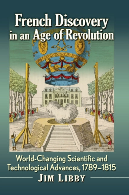 French Discovery in an Age of Revolution: World-Changing Scientific and Technological Advances, 1789-1815