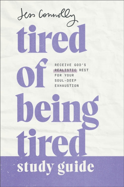 Tired of Being Tired Study Guide: Receive God's Realistic Rest for Your Soul-Deep Exhaustion