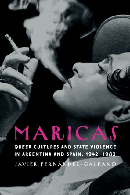 Maricas: Queer Cultures and State Violence in Argentina and Spain, 1942–1982