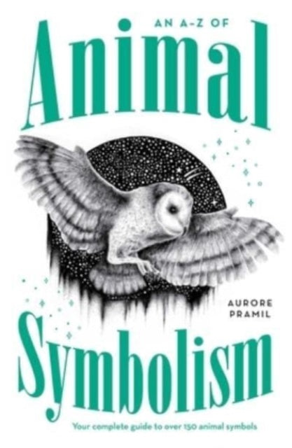 An A-Z of Animal Symbolism: Your complete guide to over 150 animal symbols