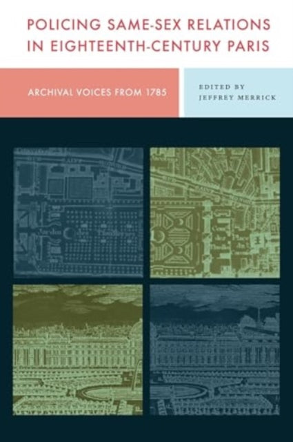 Policing Same-Sex Relations in Eighteenth-Century Paris: Archival Voices from 1785
