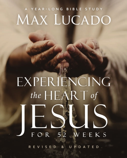 Experiencing the Heart of Jesus for 52 Weeks Revised and Updated: A Year-Long Bible Study