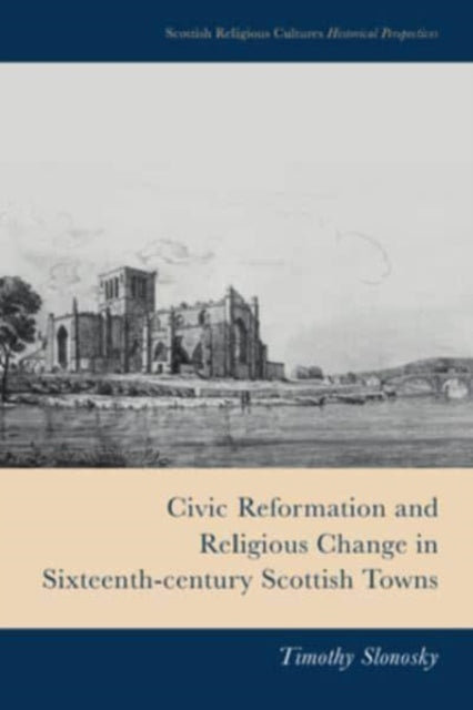 Civic Reformation and Religious Change in Sixteenth-Century Scottish Towns