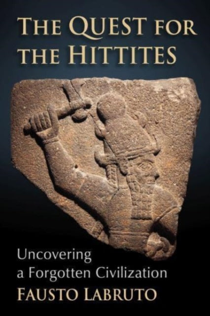 The Quest for the Hittites: Uncovering a Forgotten Civilization