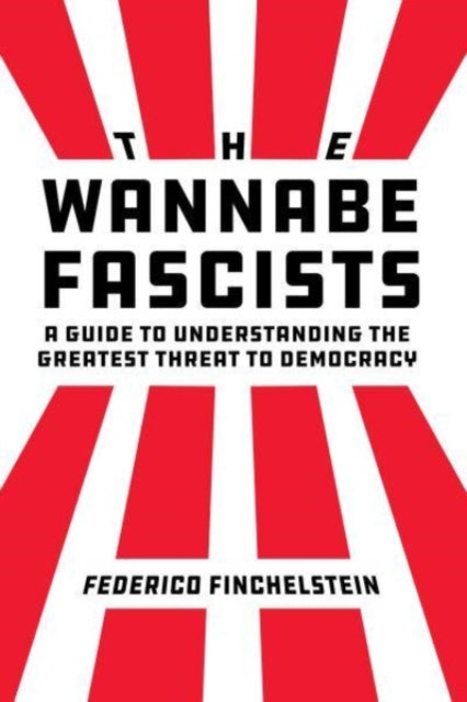 The Wannabe Fascists: A Guide to Understanding the Greatest Threat to Democracy