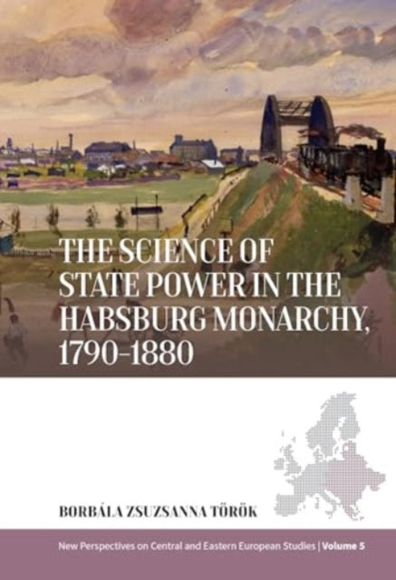 The Science of State Power in the Habsburg Monarchy, 1790-1880