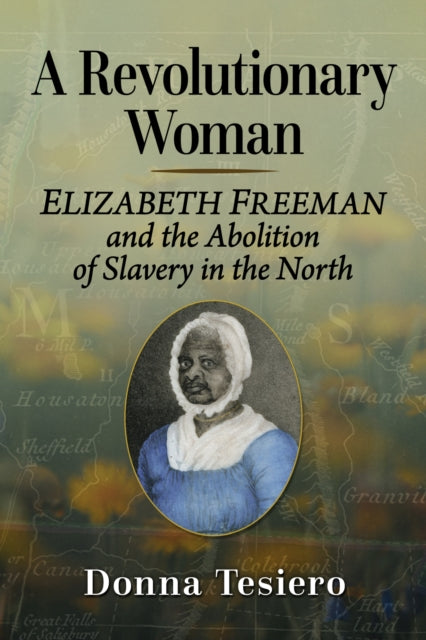 A Revolutionary Woman: Elizabeth Freeman and the Abolition of Slavery in the North