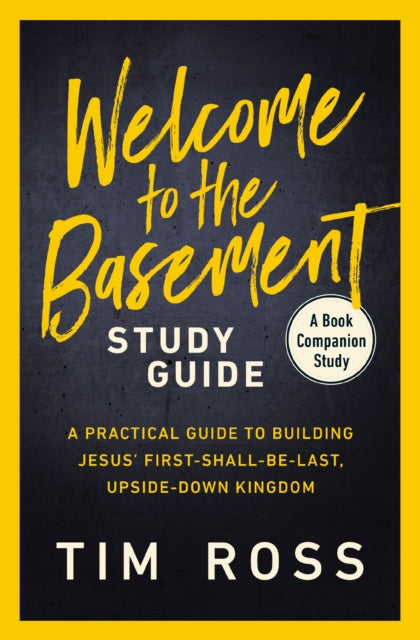 Welcome to the Basement Study Guide: A Practical Guide to Building Jesus’ First-Shall-Be-Last, Upside-Down Kingdom