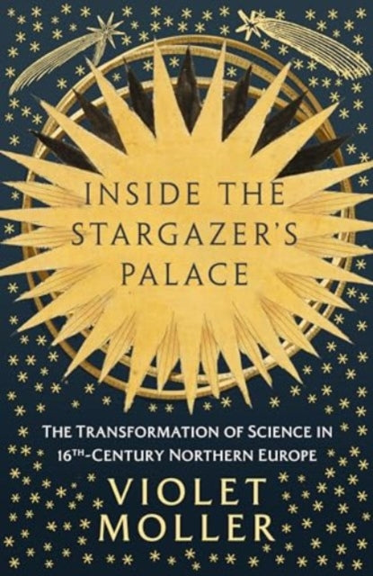 Inside the Stargazer's Palace: The Transformation of Science in 16th-Century Northern Europe