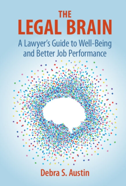 The Legal Brain: A Lawyer's Guide to Well-Being and Better Job Performance